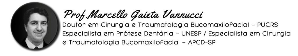 Prof.Marcello Gaieta Vannucci - Doutor em Cirurgia e Traumatologia Bucomaxilofacial – PUCRS. Especialista em Prótese Dentária – UNESP - Especialista em Cirurgia e Traumatologia Bucomaxilofacial – APCD-SP
