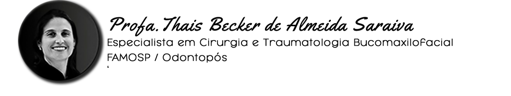 Profa.Thais Becker de Almeida Saraiva - Especialista em Cirurgia e Traumatologia Bucomaxilofacial FAMOSP - Odontopós